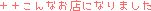 ����Ȃ��X�ɂȂ�܂����B